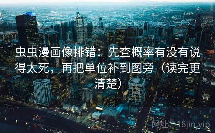 虫虫漫画像排错：先查概率有没有说得太死，再把单位补到图旁（读完更清楚）  第2张