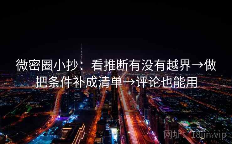 微密圈小抄：看推断有没有越界→做把条件补成清单→评论也能用  第2张
