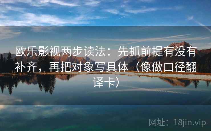 欧乐影视两步读法：先抓前提有没有补齐，再把对象写具体（像做口径翻译卡）