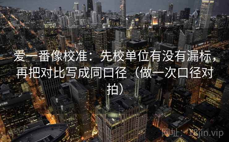 爱一番像校准：先校单位有没有漏标，再把对比写成同口径（做一次口径对拍）