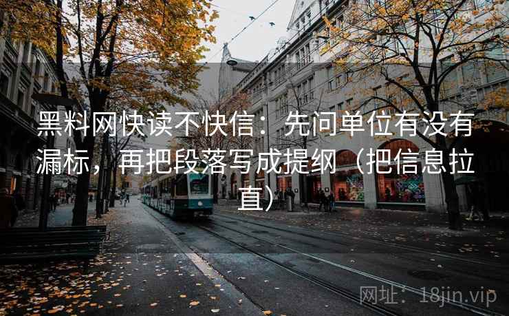黑料网快读不快信：先问单位有没有漏标，再把段落写成提纲（把信息拉直）  第1张